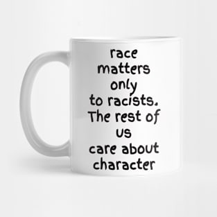 Race matters only racists. The rest of us care about character Mug